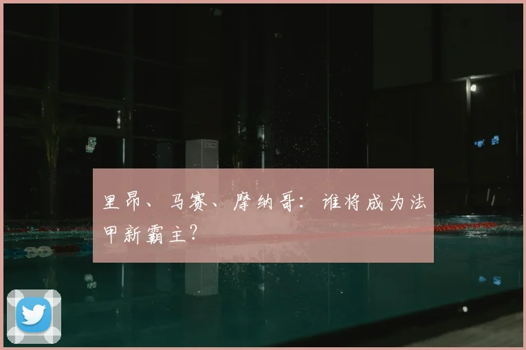 里昂、马赛、摩纳哥:谁将成为法甲新霸主?