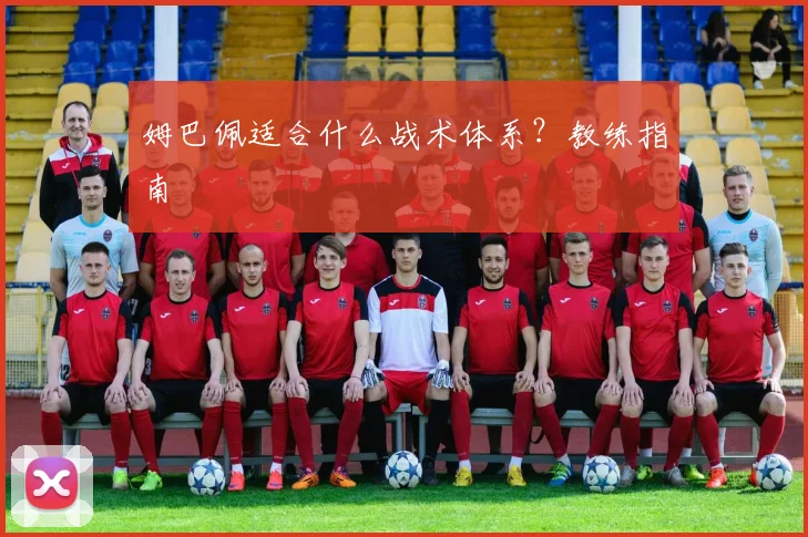 姆巴佩适合什么战术体系？教练指南