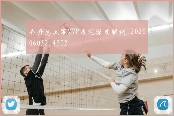 乔丹总决赛MVP表现深度解析_20260605214502