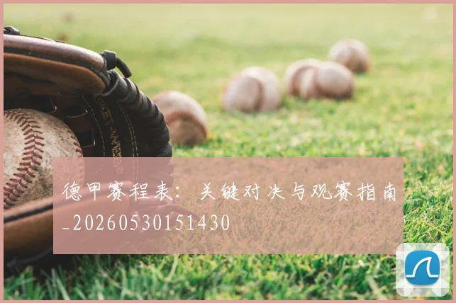 德甲赛程表：关键对决与观赛指南_20260530151430