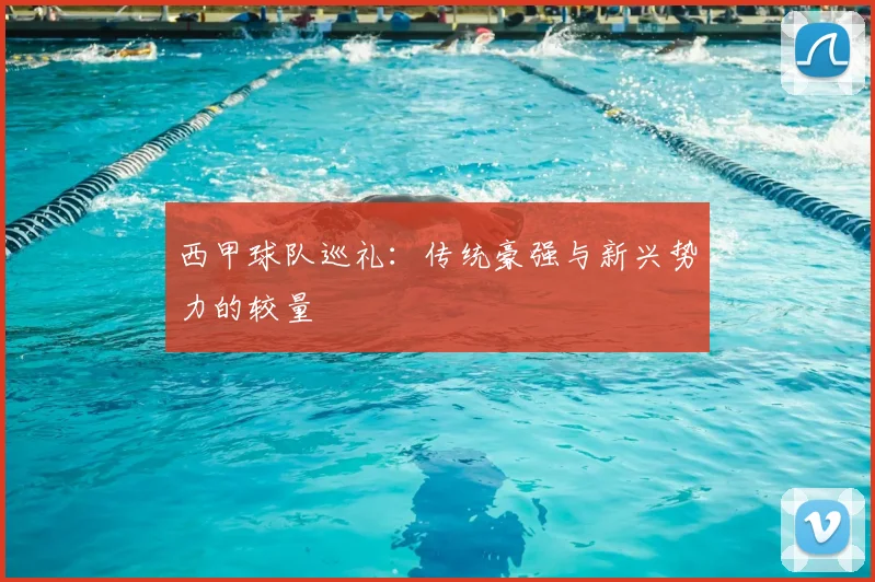 西甲球队巡礼:传统豪强与新兴势力的较量