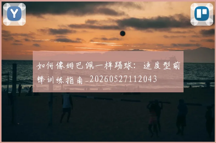 如何像姆巴佩一样踢球：速度型前锋训练指南_20260527112043
