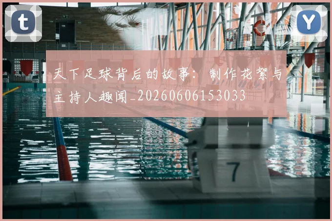 天下足球背后的故事:制作花絮与主持人趣闻_20260606153033