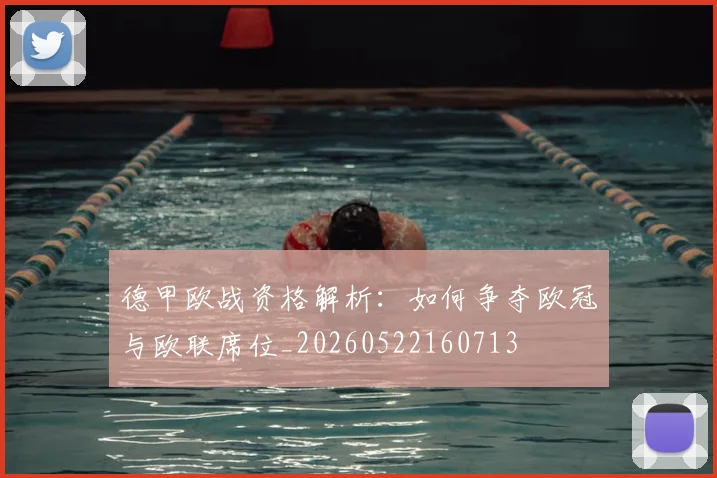 德甲欧战资格解析：如何争夺欧冠与欧联席位_20260522160713