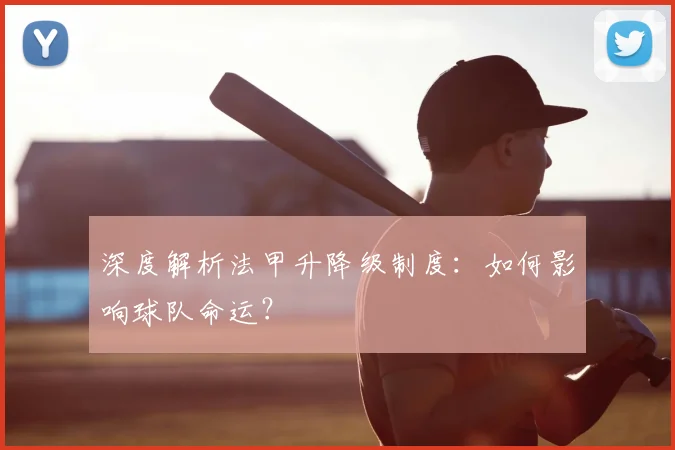 深度解析法甲升降级制度:如何影响球队命运?