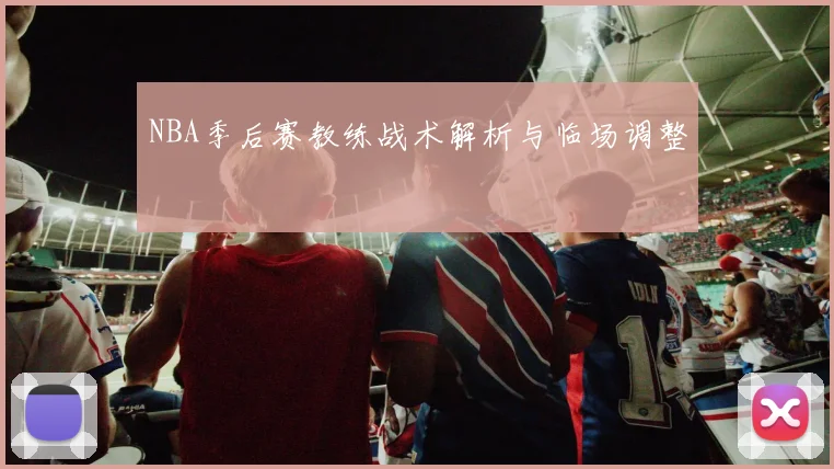 NBA季后赛教练战术解析与临场调整