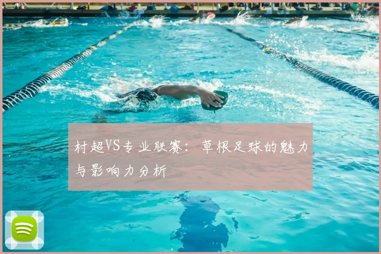 村超VS专业联赛:草根足球的魅力与影响力分析